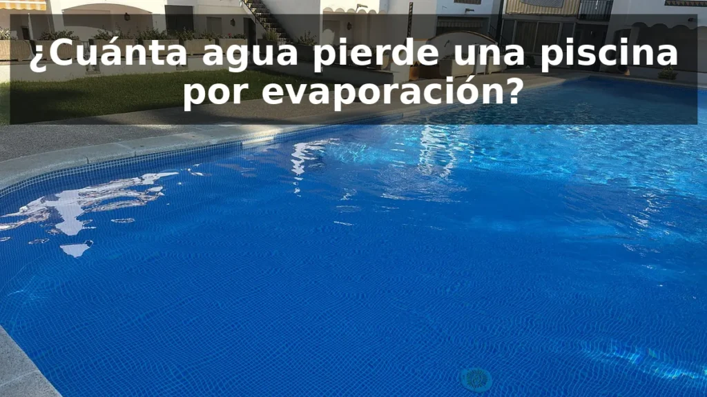 cuanta agua pierde una piscina por evaporación