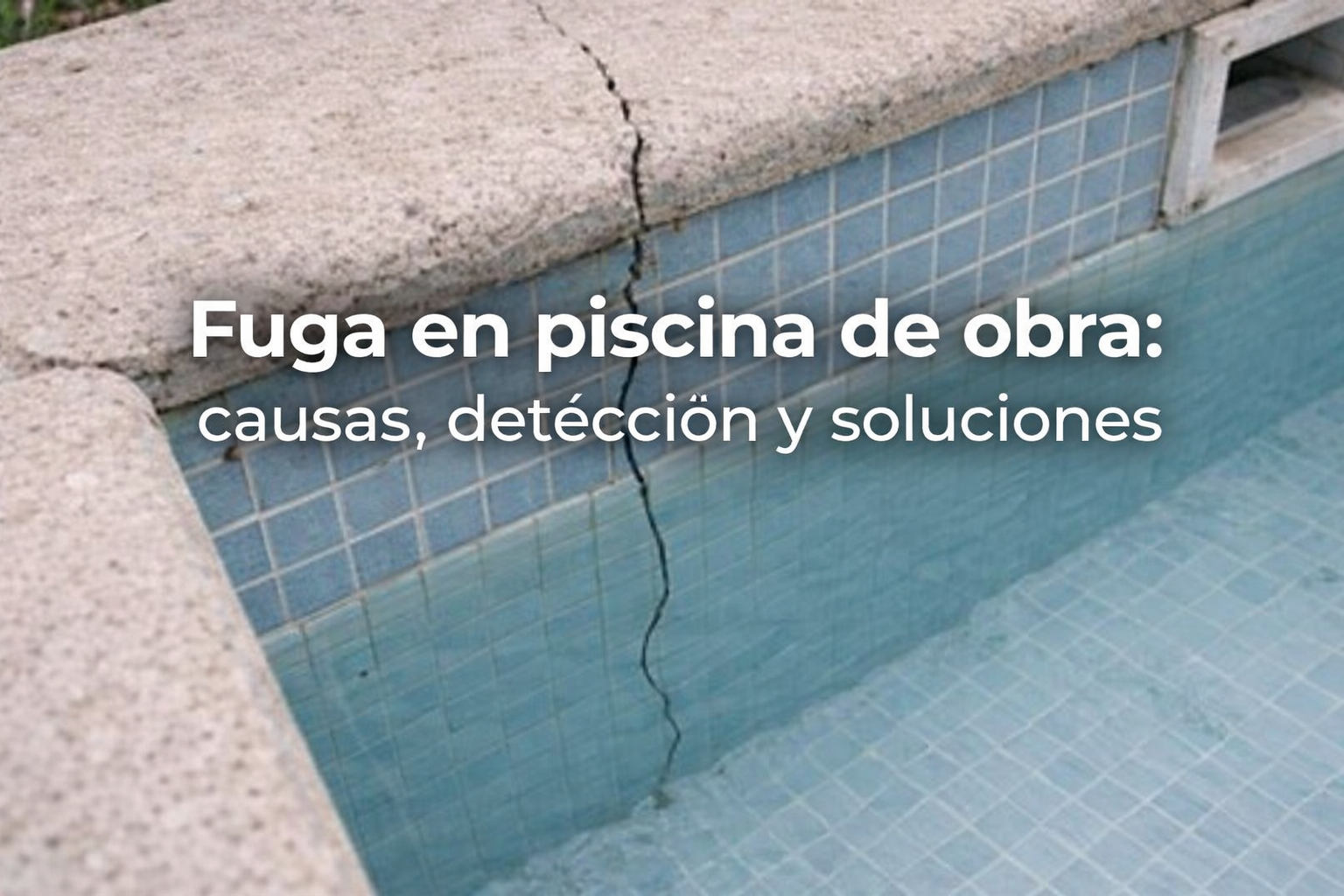 Fuga en piscina de obra: por qué aparece y cómo solucionarla