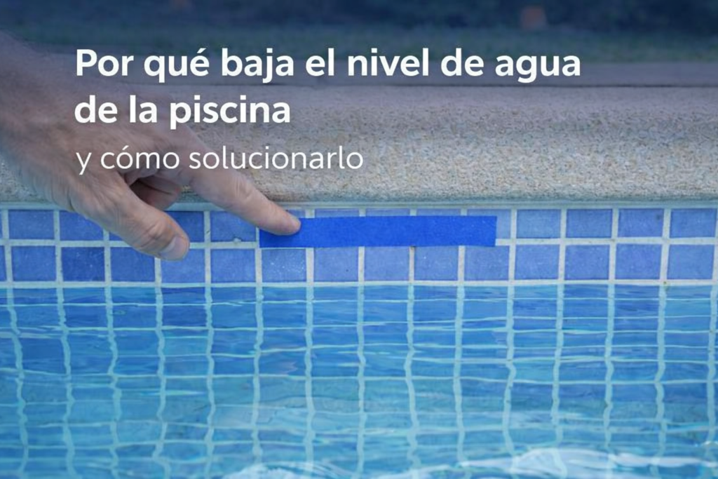 por qué baja el nivel de agua de la piscina y cómo solucionarlo